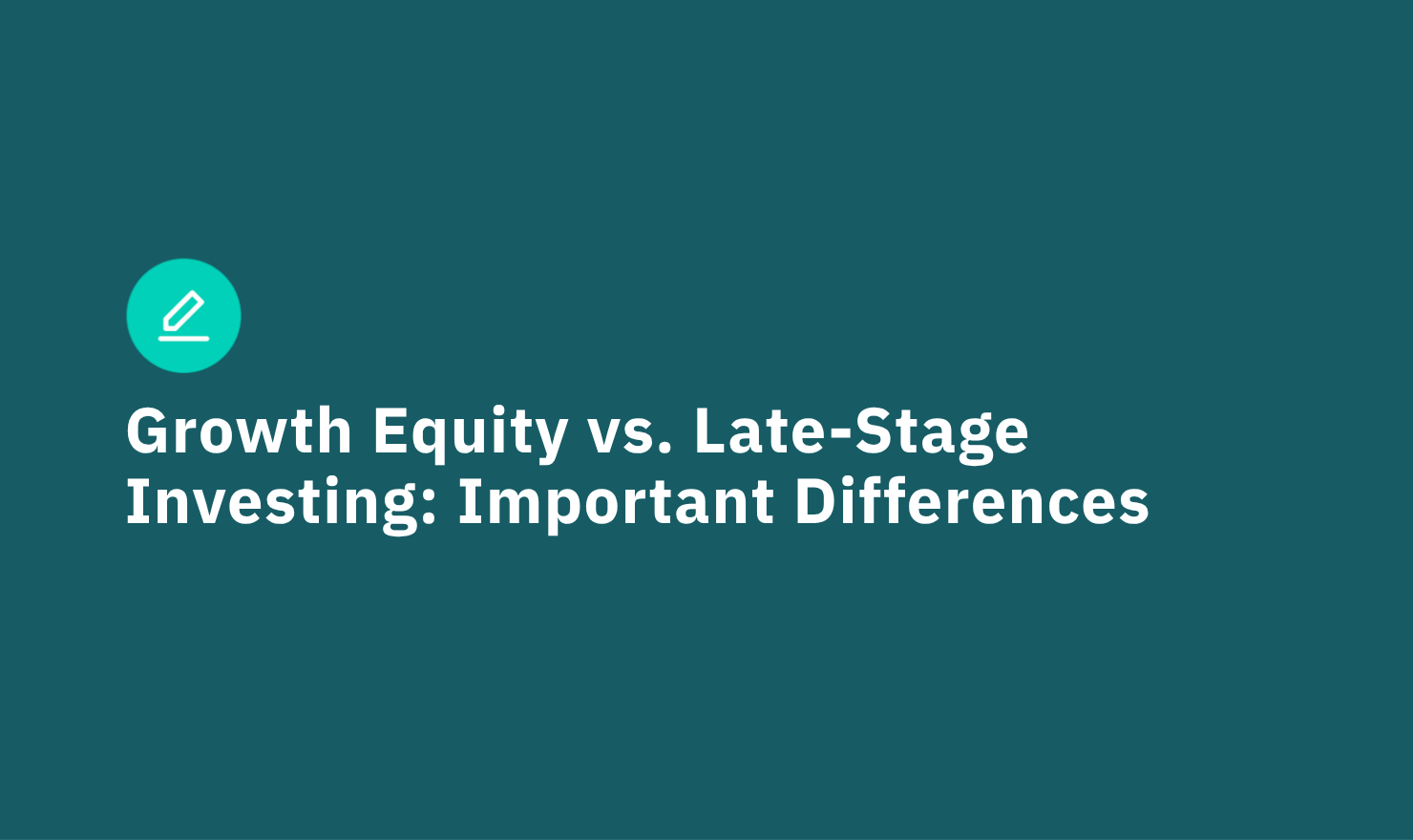 Growth Equity vs. Late-Stage Investing: Important Differences