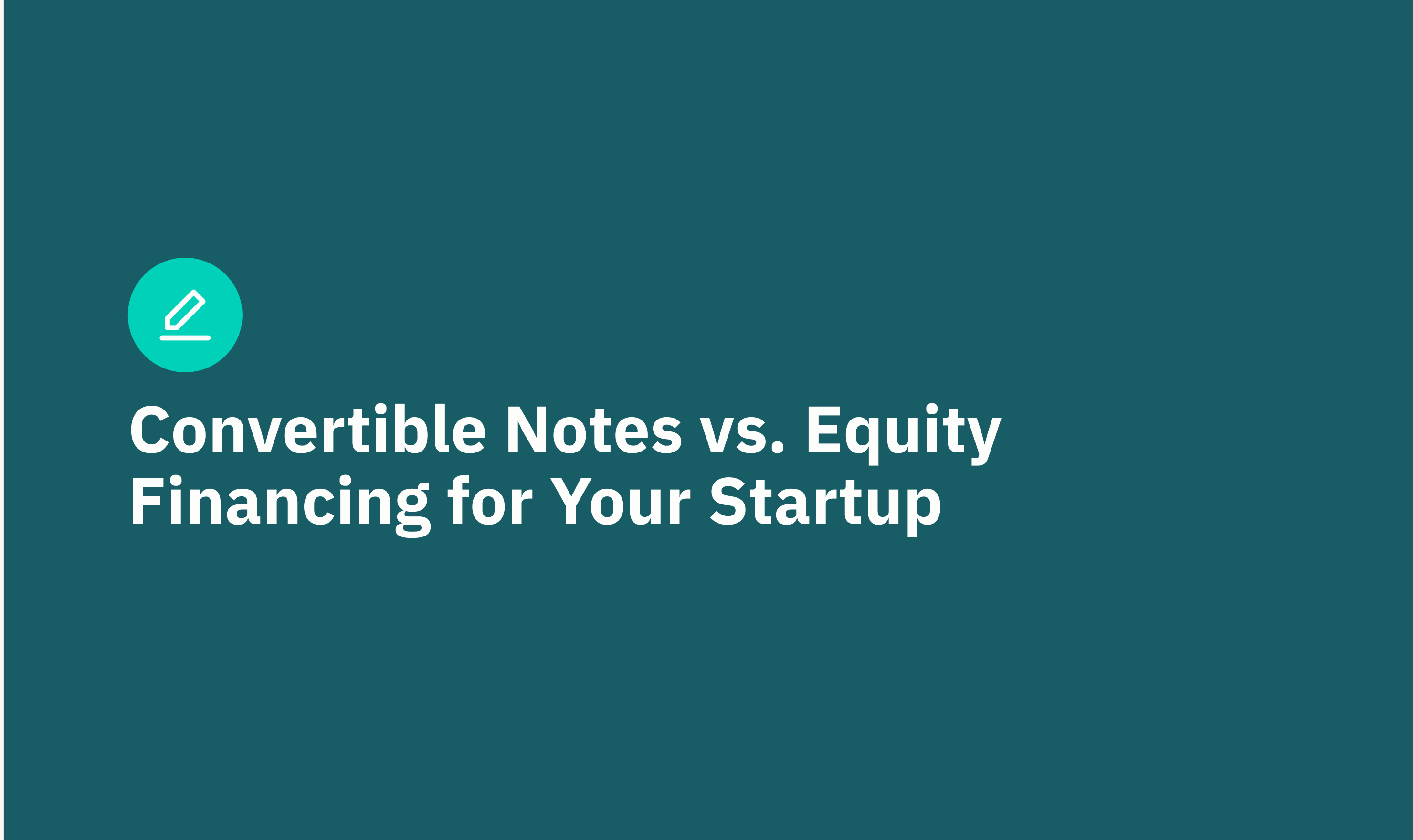 Convertible Notes vs. Equity Financing for Your Startup