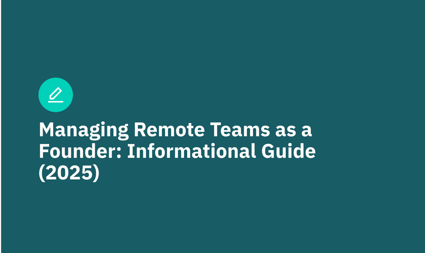 Managing Remote Teams as a Founder: Informational Guide (2025)