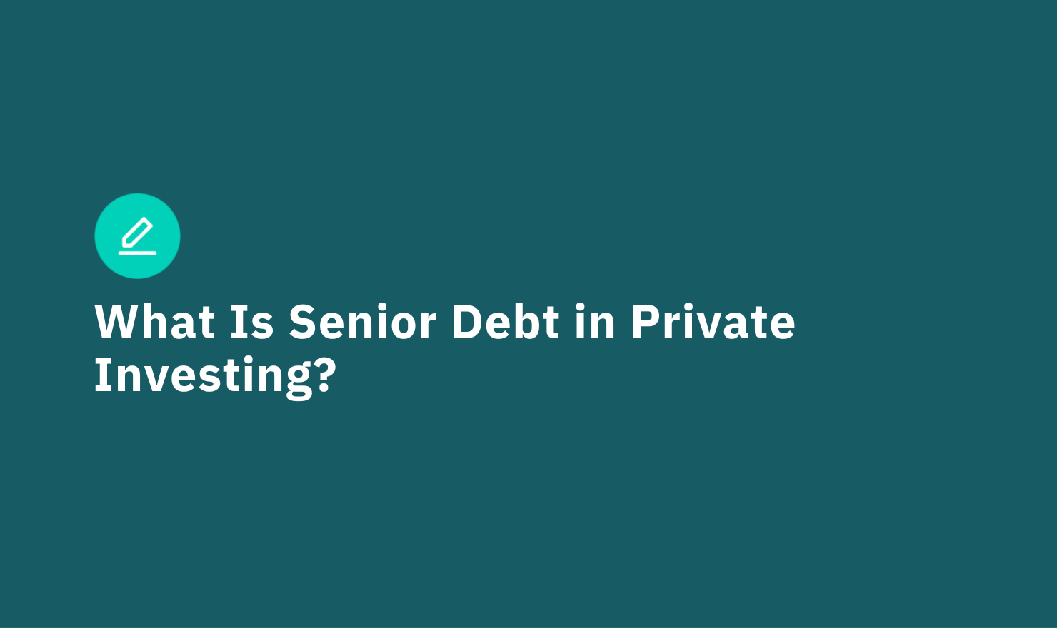 What Is Senior Debt in Private Investing?