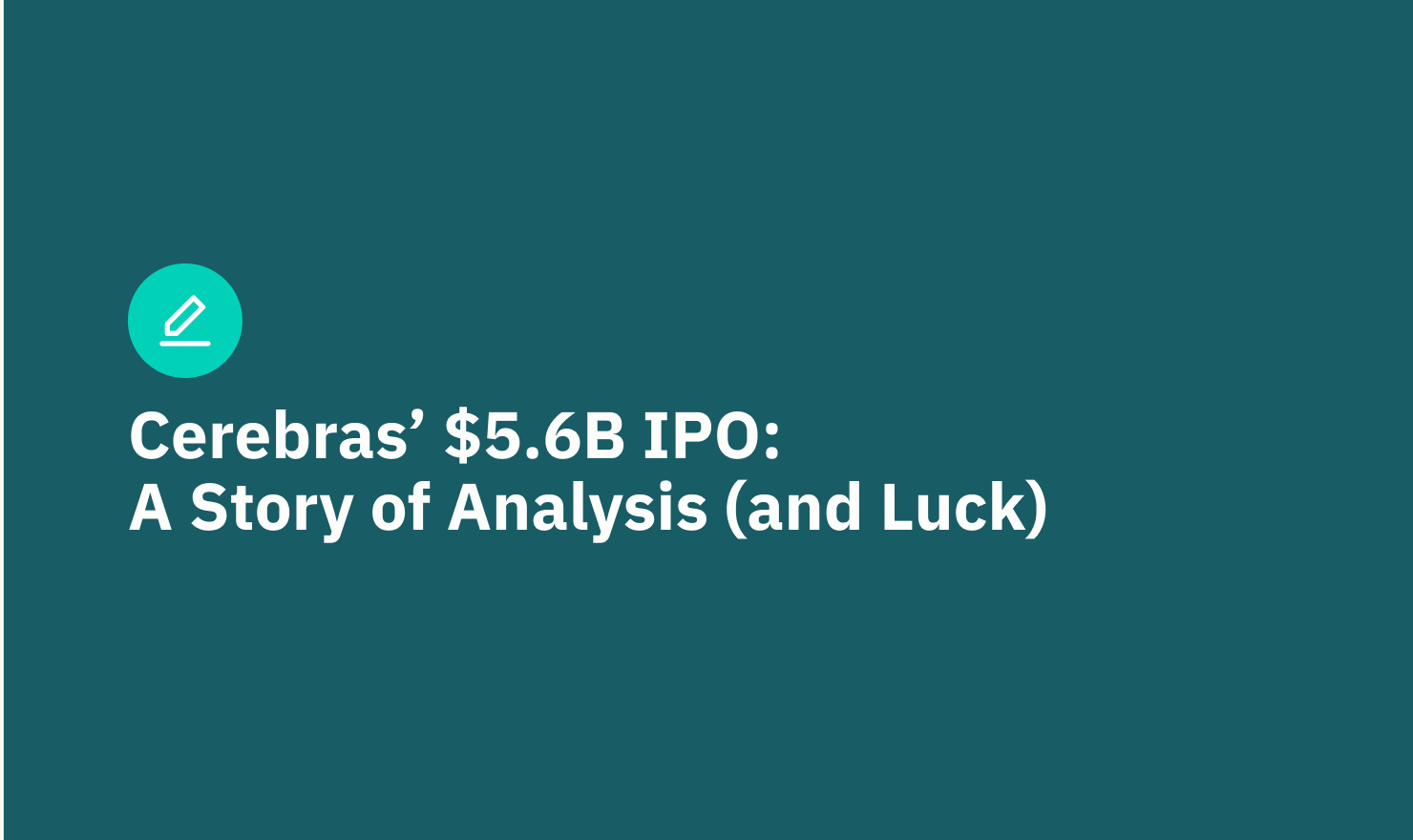 Cerebras’ $5.6B IPO: A Story of Analysis (and Luck)