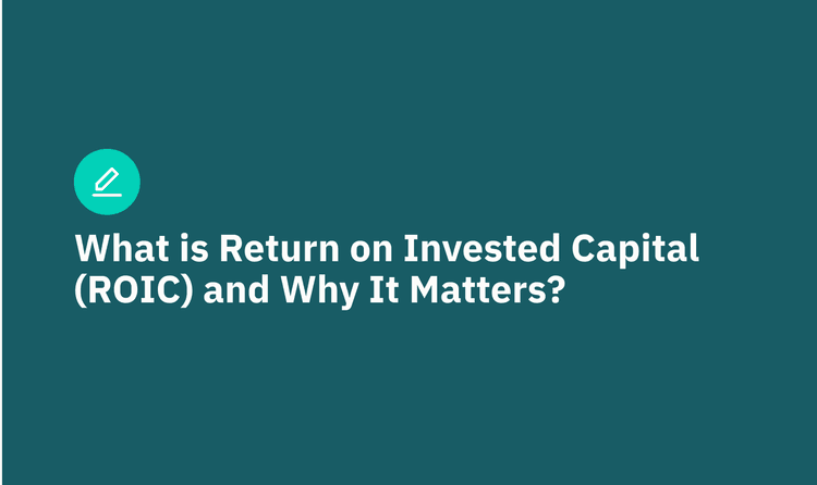 What is Return on Invested Capital (ROIC) and Why It Matters?