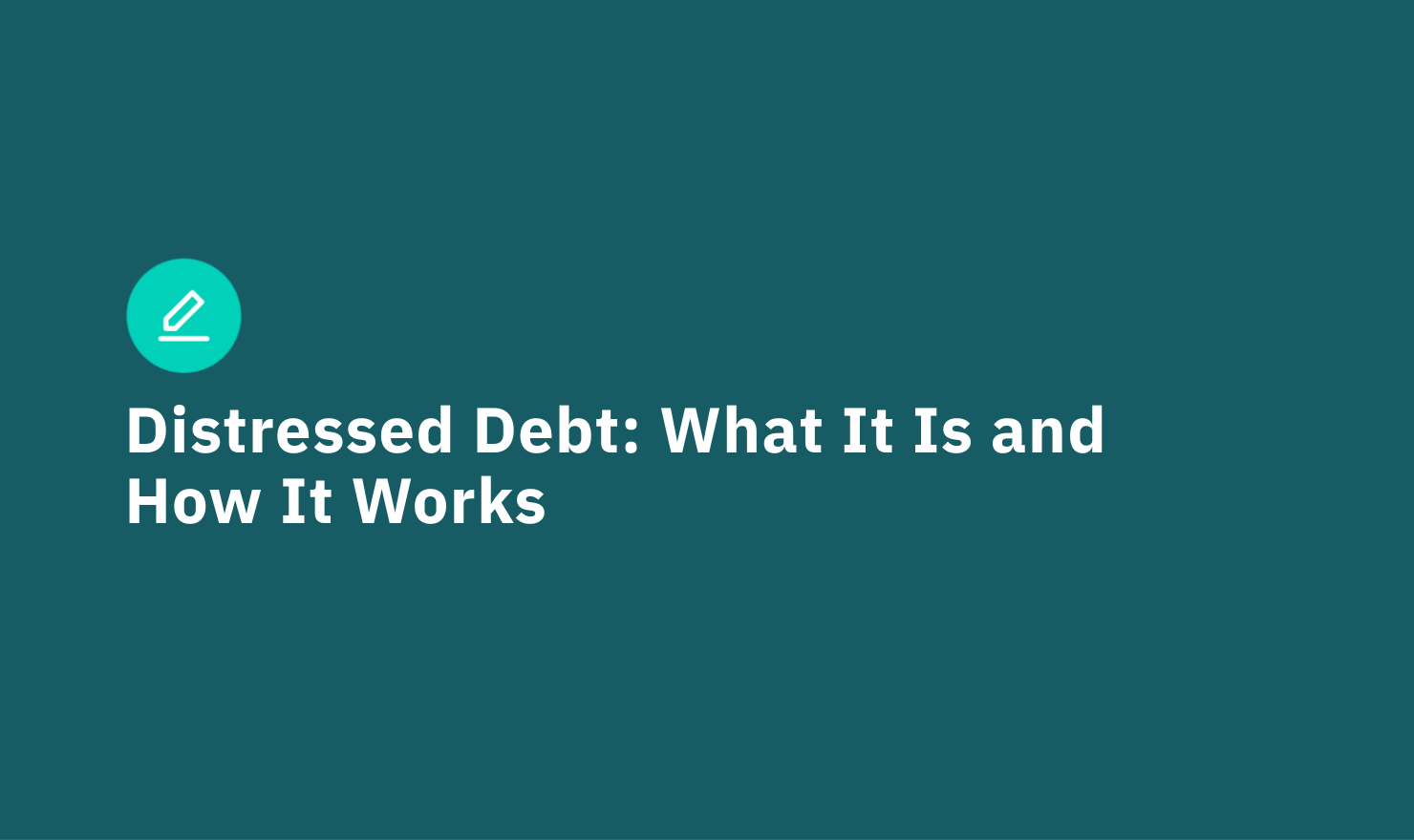 Distressed Debt: What It Is and How It Works