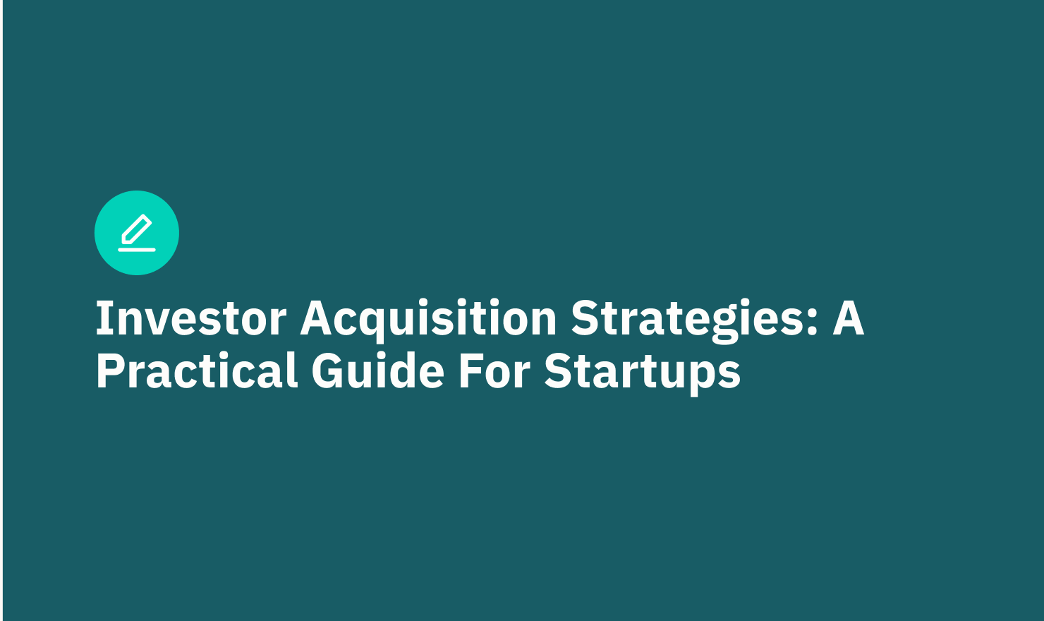 Investor Acquisition Strategies: A Practical Guide for Startups (2025)
