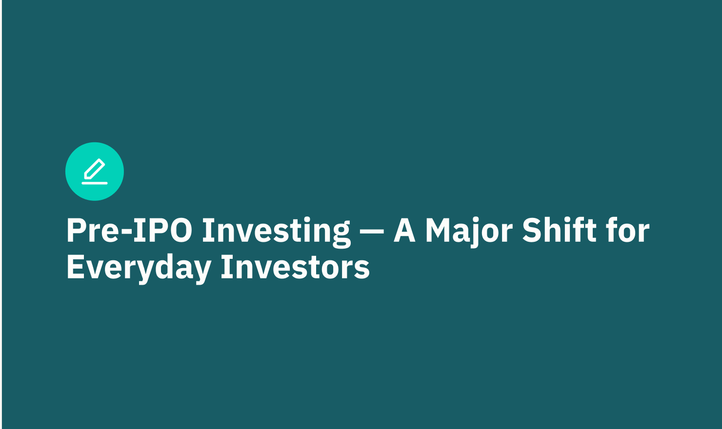 Pre-IPO Investing — A Major Shift for Everyday Investors