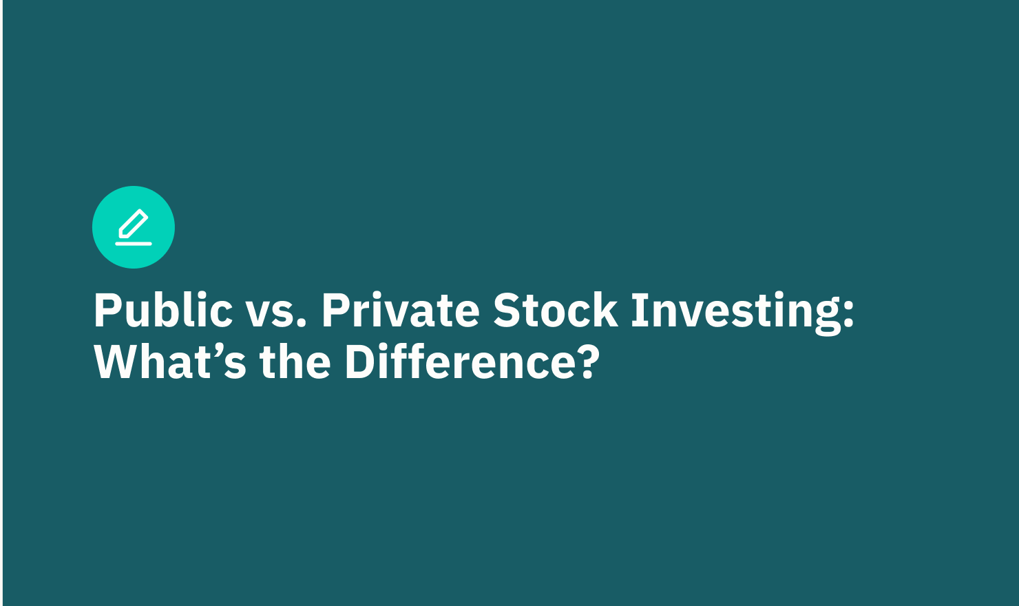 Public vs. Private Stock Investing: What’s the Difference?